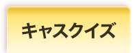 キャスクイズ